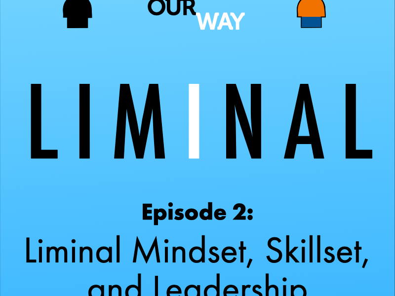 LIMINAL—2: Liminal Mindset, Skillset, and&nbsp;Leadership